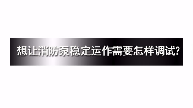 想讓消防泵穩(wěn)定運(yùn)作需要怎樣調(diào)試？