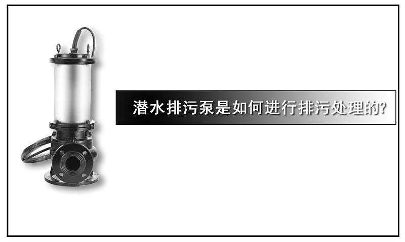 潛水排污泵是如何進(jìn)行排污處理的？